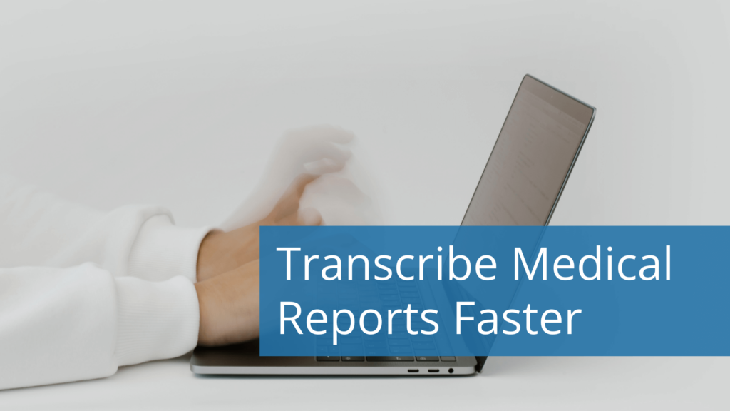 7 Ways to Transcribe Medical Reports Faster