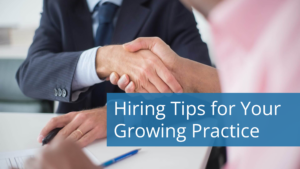 Hiring tips for your growing practice